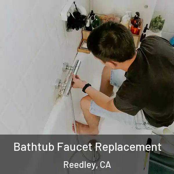  Bathtub Faucet Replacement Reedley, CA