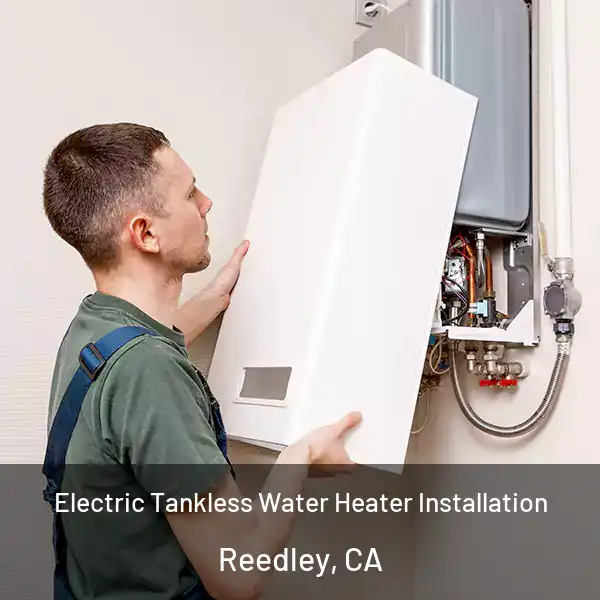  Electric Tankless Water Heater Installation Reedley, CA