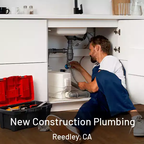  New Construction Plumbing Reedley, CA