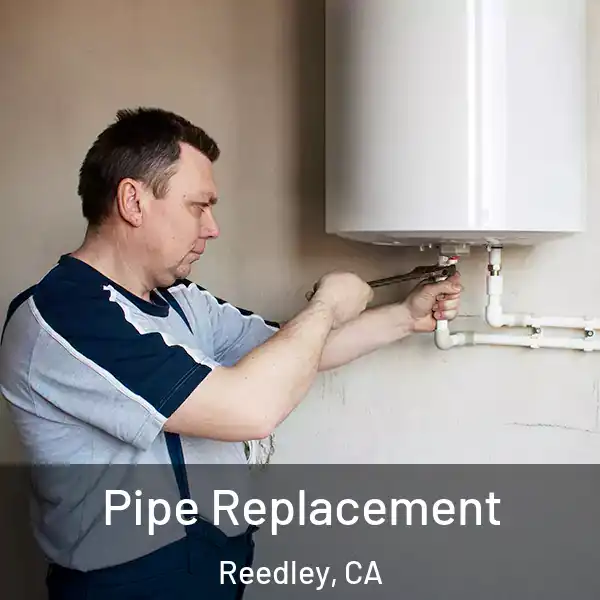  Pipe Replacement Reedley, CA