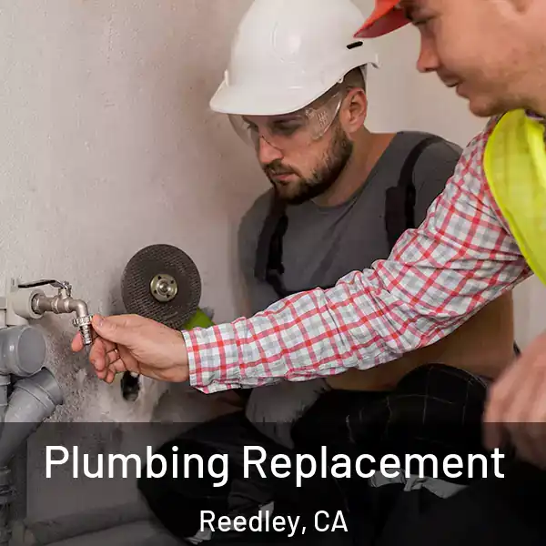  Plumbing Replacement Reedley, CA