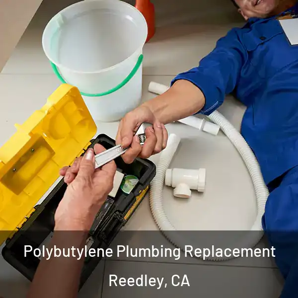  Polybutylene Plumbing Replacement Reedley, CA